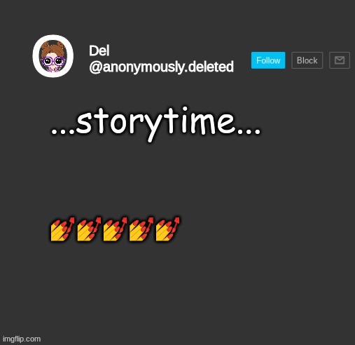 Del Announcement | ...storytime... 💅💅💅💅💅 | image tagged in del announcement,storytime | made w/ Imgflip meme maker