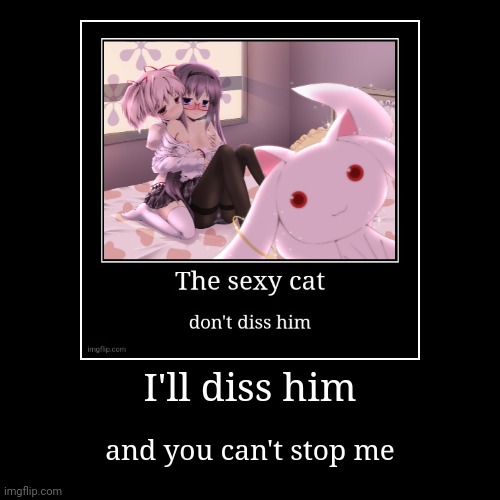 I will diss the girl killer | I'll diss him | and you can't stop me | image tagged in funny,demotivationals | made w/ Imgflip demotivational maker