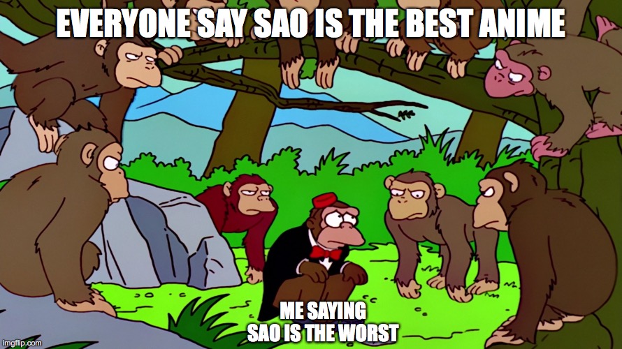 SAO is a bad anime | EVERYONE SAY SAO IS THE BEST ANIME; ME SAYING SAO IS THE WORST | image tagged in mr teeny and monkeys | made w/ Imgflip meme maker