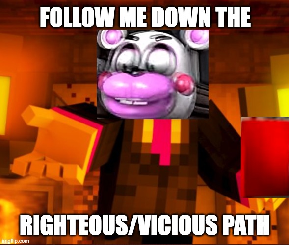 Special Strike In A Nutshell | FOLLOW ME DOWN THE; RIGHTEOUS/VICIOUS PATH | image tagged in william afton 3a display,special strike,thehottest dog,helpy,mighty jimmy | made w/ Imgflip meme maker
