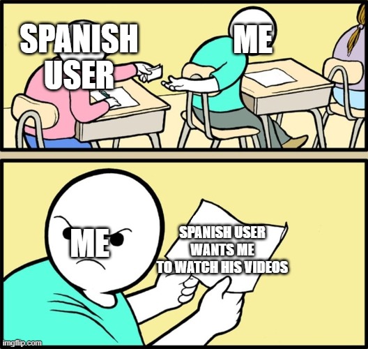 I HATE SPANISH!!!!!!!!!!!!!!! #2 | ME; SPANISH USER; ME; SPANISH USER WANTS ME
TO WATCH HIS VIDEOS | image tagged in and the note read,spanish,hate | made w/ Imgflip meme maker