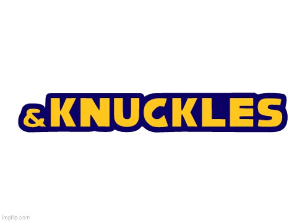 & Knuckles | image tagged in knuckles | made w/ Imgflip meme maker