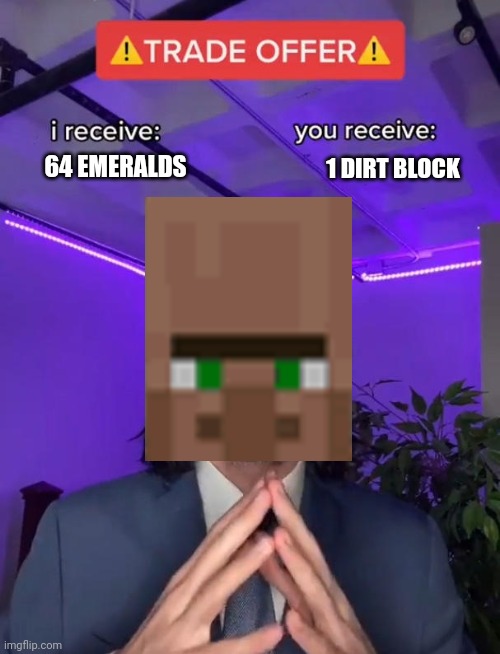 Mc villagers in a nutshell | 64 EMERALDS; 1 DIRT BLOCK | image tagged in trade offer | made w/ Imgflip meme maker