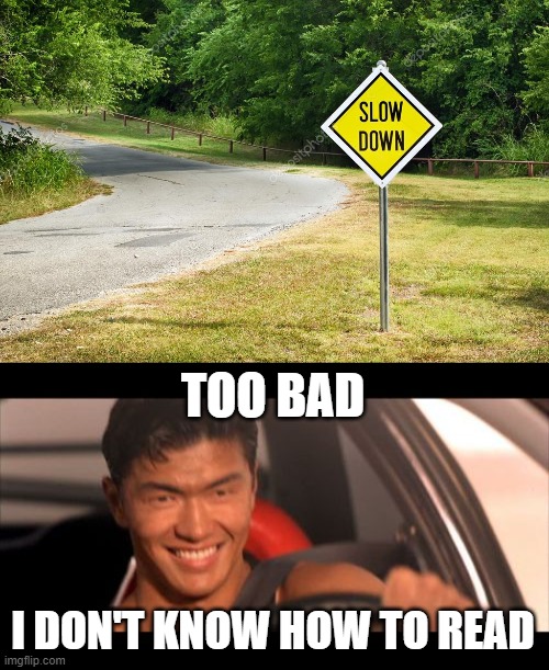 TOO BAD; I DON'T KNOW HOW TO READ | image tagged in memes,fast furious johnny tran | made w/ Imgflip meme maker