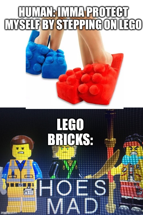 Hoes Mad but in lego | HUMAN: IMMA PROTECT MYSELF BY STEPPING ON LEGO; LEGO BRICKS: | image tagged in hoes mad but in lego | made w/ Imgflip meme maker