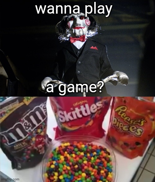 wanna play; a game? | image tagged in wanna play a game,skittles | made w/ Imgflip meme maker