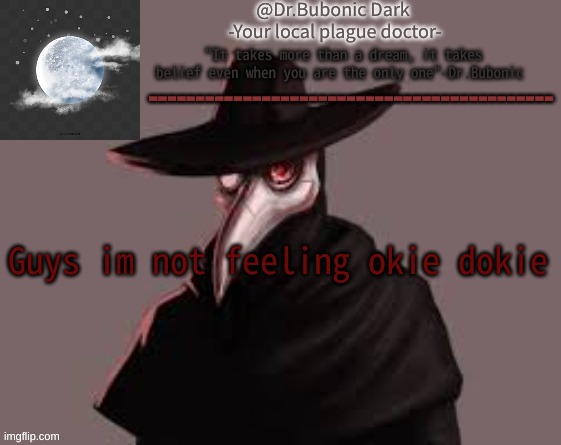 Bubonics Hot plague doctor temp | Guys im not feeling okie dokie | image tagged in bubonics hot plague doctor temp | made w/ Imgflip meme maker