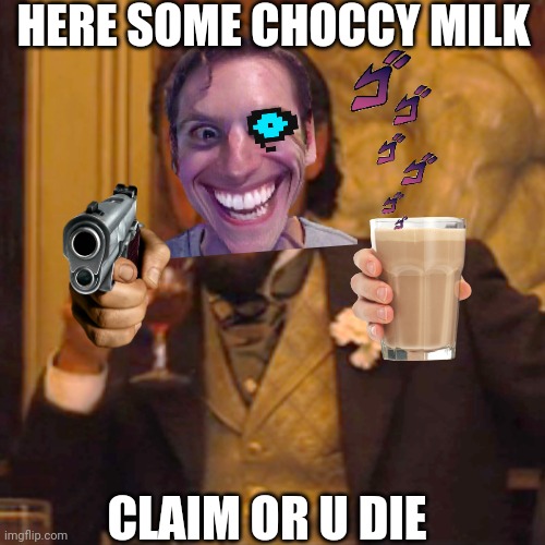Laughing Leo Meme | HERE SOME CHOCCY MILK; CLAIM OR U DIE | image tagged in memes,laughing leo | made w/ Imgflip meme maker