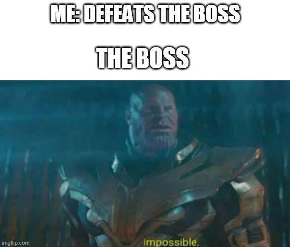 How was I so weak - the boss | ME: DEFEATS THE BOSS; THE BOSS | image tagged in thanos impossible | made w/ Imgflip meme maker