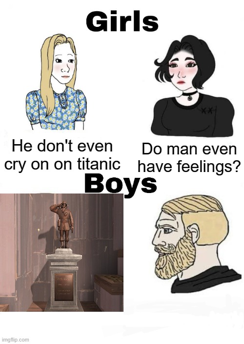 sad | He don't even cry on on titanic; Do man even have feelings? | image tagged in girls vs boys | made w/ Imgflip meme maker