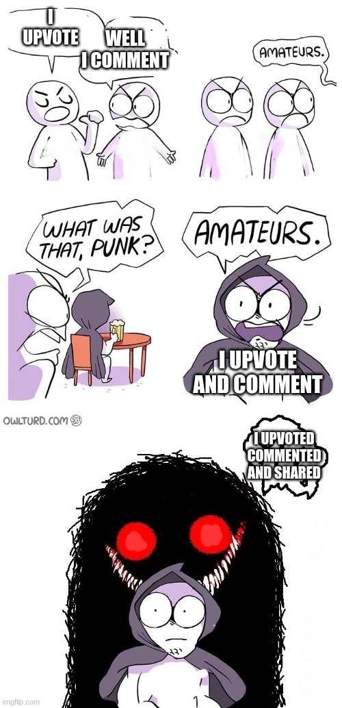 Amateurs 3.0 | WELL I COMMENT; I UPVOTE; I UPVOTE AND COMMENT; I UPVOTED COMMENTED AND SHARED | image tagged in amateurs 3 0 | made w/ Imgflip meme maker