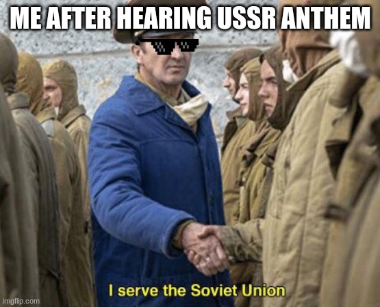memes that make comrade happy | ME AFTER HEARING USSR ANTHEM | image tagged in funny | made w/ Imgflip meme maker
