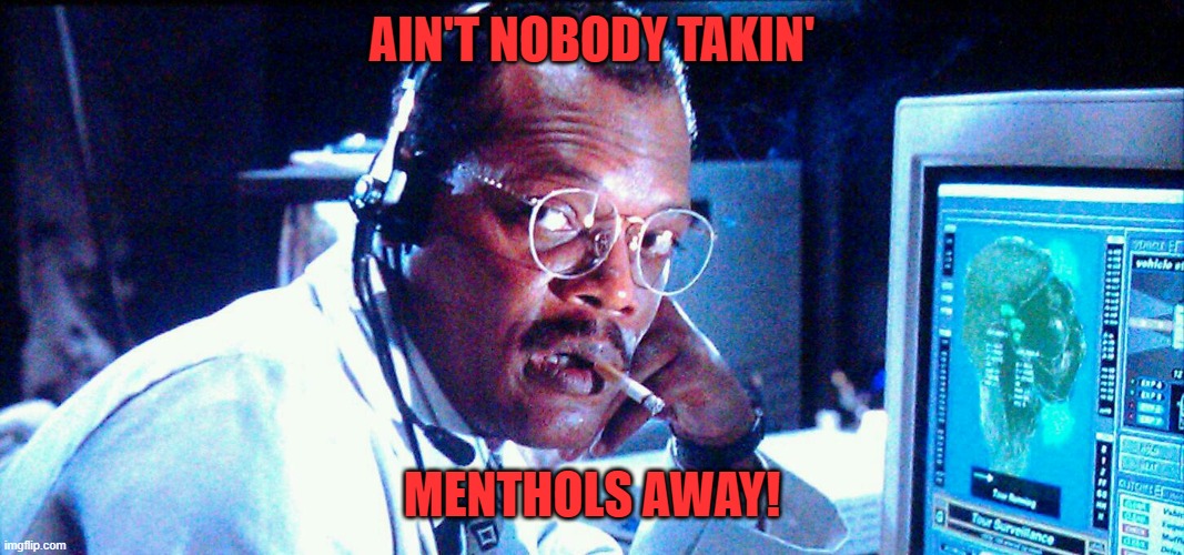 Samuel L. Jackson Hold onto your butts | AIN'T NOBODY TAKIN' MENTHOLS AWAY! | image tagged in samuel l jackson hold onto your butts | made w/ Imgflip meme maker