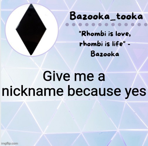 R h o m b i | Give me a nickname because yes | image tagged in r h o m b i | made w/ Imgflip meme maker