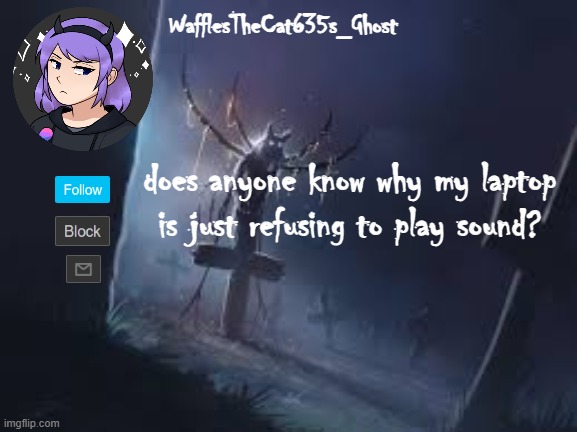 . | does anyone know why my laptop is just refusing to play sound? | made w/ Imgflip meme maker