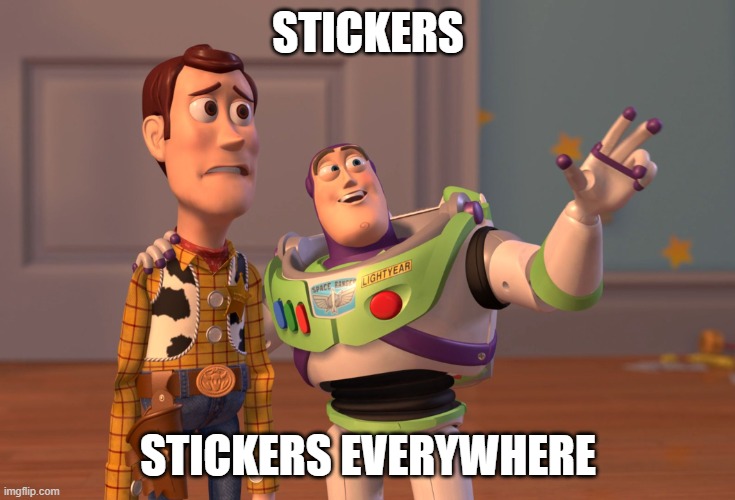 STICKERS STICKERS EVERYWHERE | image tagged in memes,x x everywhere | made w/ Imgflip meme maker