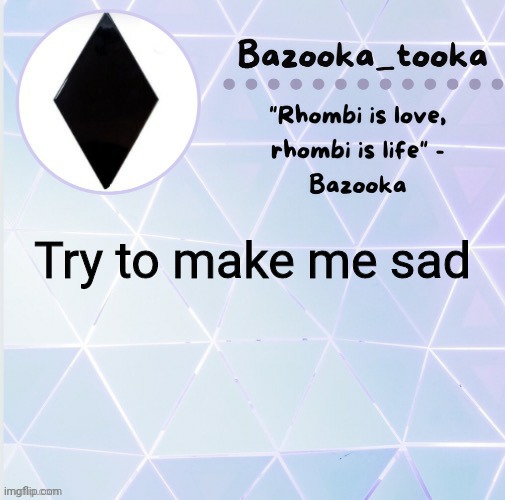 Just do it | Try to make me sad | image tagged in r h o m b i | made w/ Imgflip meme maker