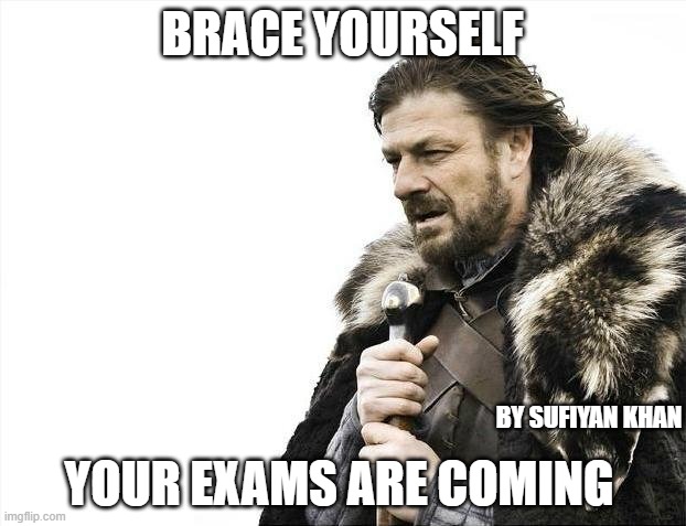 Brace Yourselves X is Coming | BRACE YOURSELF; YOUR EXAMS ARE COMING; BY SUFIYAN KHAN | image tagged in memes,brace yourselves x is coming | made w/ Imgflip meme maker