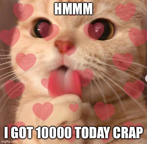Tell me about it | HMMM I GOT 10000 TODAY CRAP | image tagged in tell me about it | made w/ Imgflip meme maker