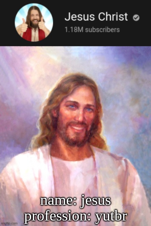 name: jesus
profession: yutbr | image tagged in memes,smiling jesus | made w/ Imgflip meme maker