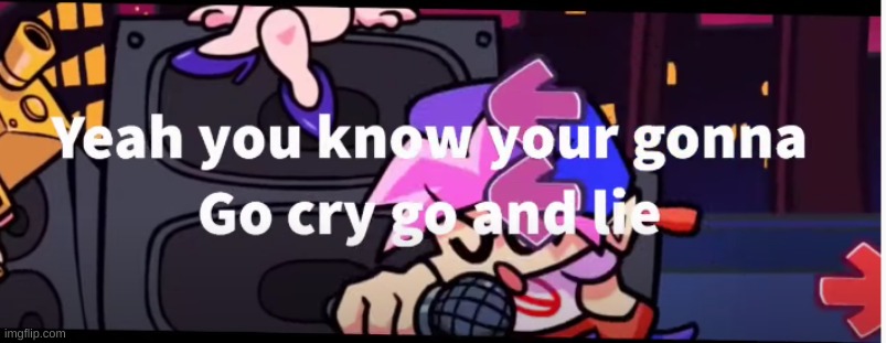 Yeah you know your going Go cry and lie. | image tagged in yeah you know your going go cry and lie | made w/ Imgflip meme maker