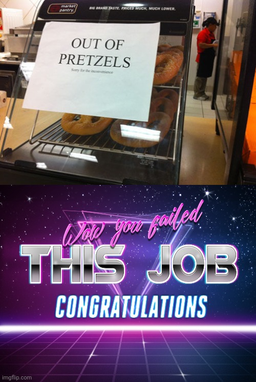 you had one job | image tagged in you had one job,not out of pretzels | made w/ Imgflip meme maker