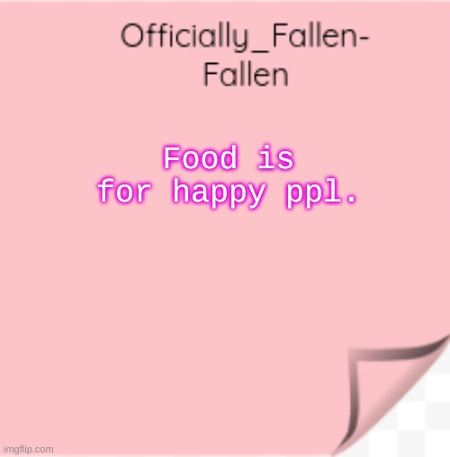 lmao | Food is for happy ppl. | image tagged in fallen | made w/ Imgflip meme maker