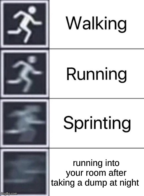 so true tho | running into your room after taking a dump at night | image tagged in walking running sprinting,memes,funny memes,lol so funny,lol memes,haha | made w/ Imgflip meme maker