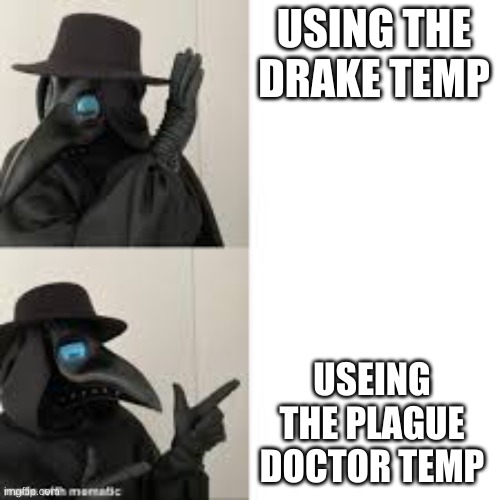 Doctor Bling | USING THE DRAKE TEMP; USEING THE PLAGUE DOCTOR TEMP | image tagged in doctor bling | made w/ Imgflip meme maker