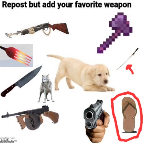 repost time | image tagged in weapons | made w/ Imgflip meme maker