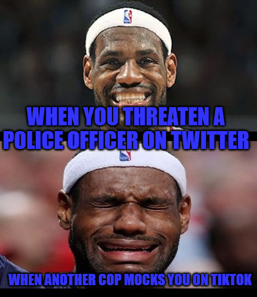 POS Lebron | WHEN YOU THREATEN A POLICE OFFICER ON TWITTER; WHEN ANOTHER COP MOCKS YOU ON TIKTOK | image tagged in lebron happy sad | made w/ Imgflip meme maker