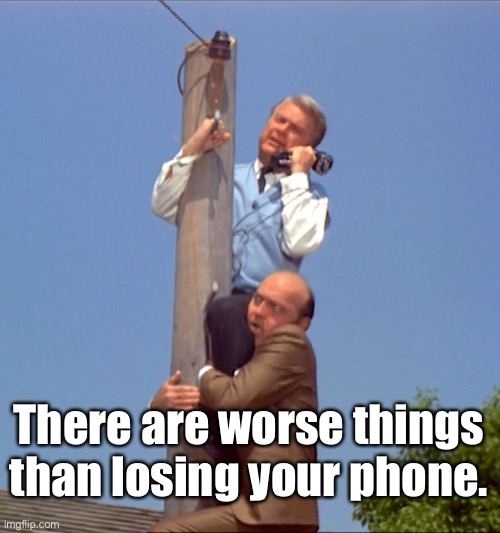 Green Acres call | There are worse things than losing your phone. | image tagged in green acres call | made w/ Imgflip meme maker