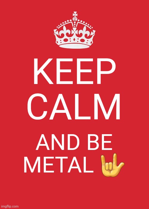 KCBM | KEEP CALM; AND BE METAL 🤟 | image tagged in memes,keep calm and carry on red,metal,heavy metal | made w/ Imgflip meme maker