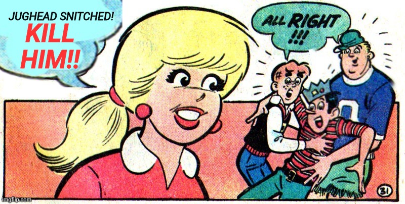 Boss Betsy... | JUGHEAD SNITCHED! KILL HIM!! | image tagged in archie,comics/cartoons,drugs,murder,snitch | made w/ Imgflip meme maker