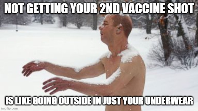 2nd vaccine | NOT GETTING YOUR 2ND VACCINE SHOT; IS LIKE GOING OUTSIDE IN JUST YOUR UNDERWEAR | image tagged in vaccine,covid | made w/ Imgflip meme maker
