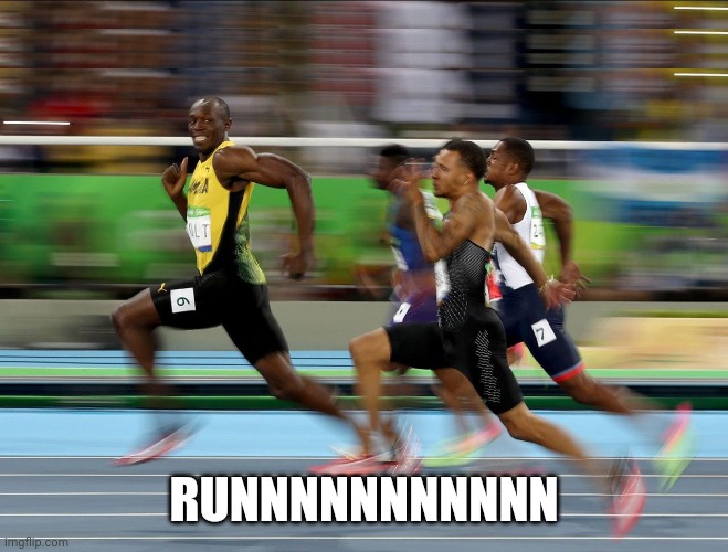 Usain Bolt running | RUNNNNNNNNNNN | image tagged in usain bolt running | made w/ Imgflip meme maker