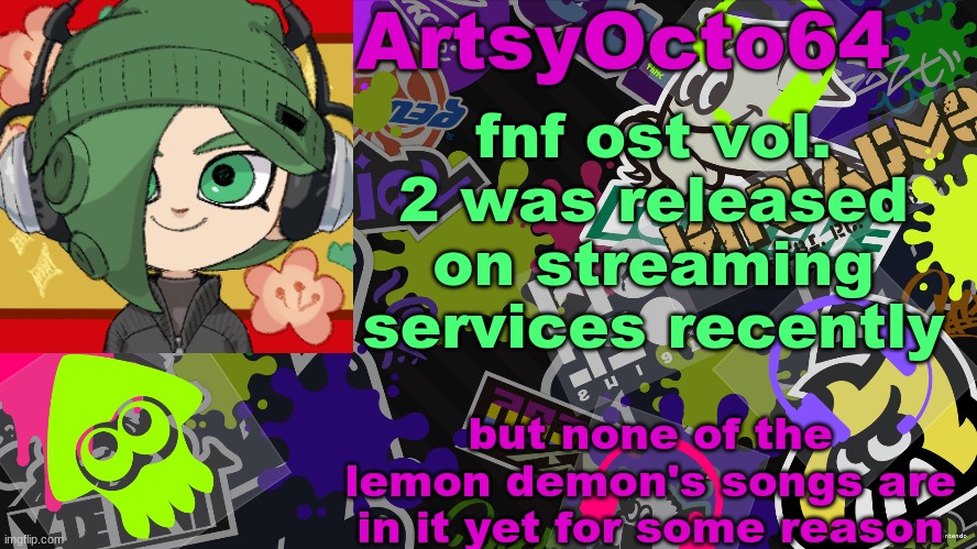 sorry i keep posting about fnf this is the last one (for now) | fnf ost vol. 2 was released on streaming services recently; but none of the lemon demon's songs are in it yet for some reason | image tagged in artsyocto's splatoon template | made w/ Imgflip meme maker