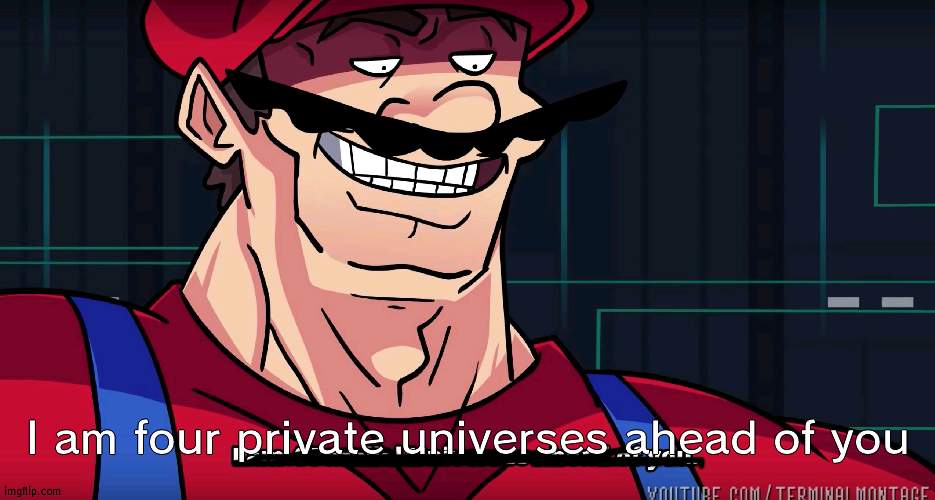 Mario I am four parallel universes ahead of you | I am four private universes ahead of you | image tagged in mario i am four parallel universes ahead of you | made w/ Imgflip meme maker