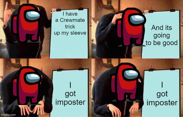 Gets Imposter when I don't want to | I have a Crewmate trick up my sleeve; And its going to be good; I got imposter; I got imposter | image tagged in memes,gru's plan | made w/ Imgflip meme maker