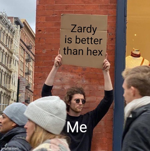 Zardy is better than hex; Me | image tagged in memes,guy holding cardboard sign | made w/ Imgflip meme maker