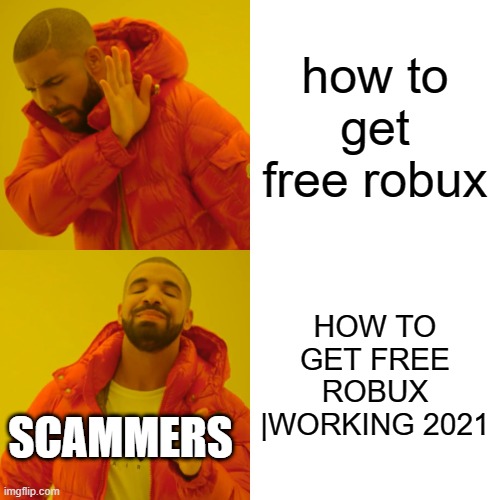 Drake Hotline Bling Meme | how to get free robux; HOW TO GET FREE ROBUX
|WORKING 2021; SCAMMERS | image tagged in memes,drake hotline bling | made w/ Imgflip meme maker