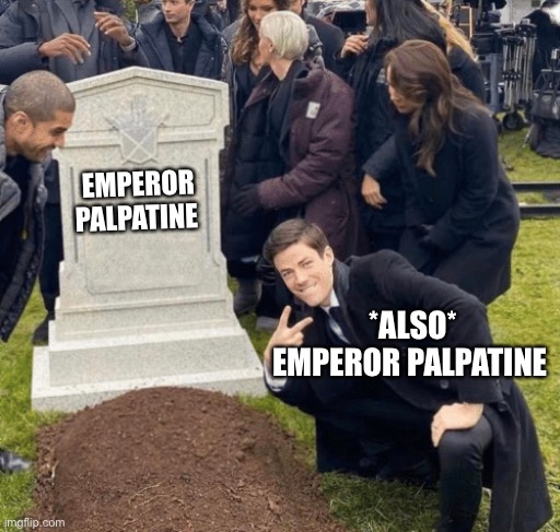 Grant Gustin over grave | EMPEROR PALPATINE; *ALSO* EMPEROR PALPATINE | image tagged in grant gustin over grave | made w/ Imgflip meme maker