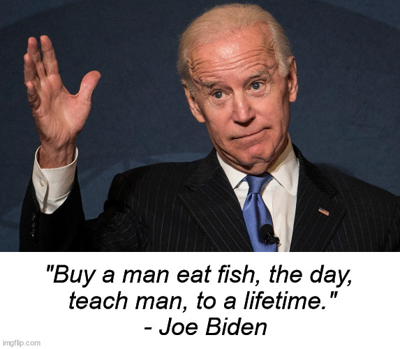 I personally do not vote for the mentally incompetent for president.  I make that a policy. | "Buy a man eat fish, the day, 
teach man, to a lifetime."
 - Joe Biden | image tagged in fake president,mentally incompetent,liberalism is a mental disorder | made w/ Imgflip meme maker