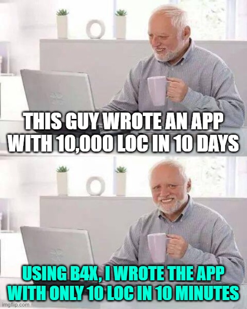 Hide the Pain Harold Meme | THIS GUY WROTE AN APP WITH 10,000 LOC IN 10 DAYS; USING B4X, I WROTE THE APP WITH ONLY 10 LOC IN 10 MINUTES | image tagged in memes,hide the pain harold | made w/ Imgflip meme maker