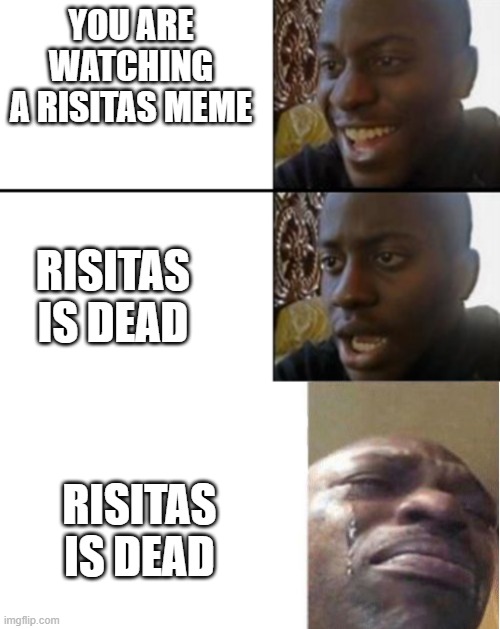 RIP Risitas | YOU ARE WATCHING A RISITAS MEME; RISITAS IS DEAD; RISITAS IS DEAD | image tagged in oh yeah oh no,black guy crying | made w/ Imgflip meme maker