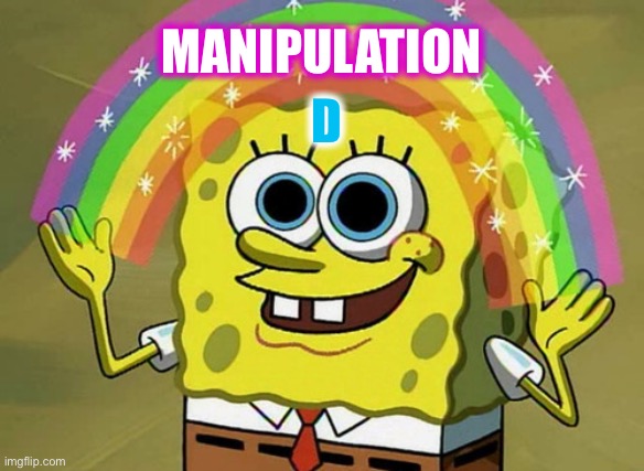 Imagination Spongebob Meme | MANIPULATION D | image tagged in memes,imagination spongebob | made w/ Imgflip meme maker