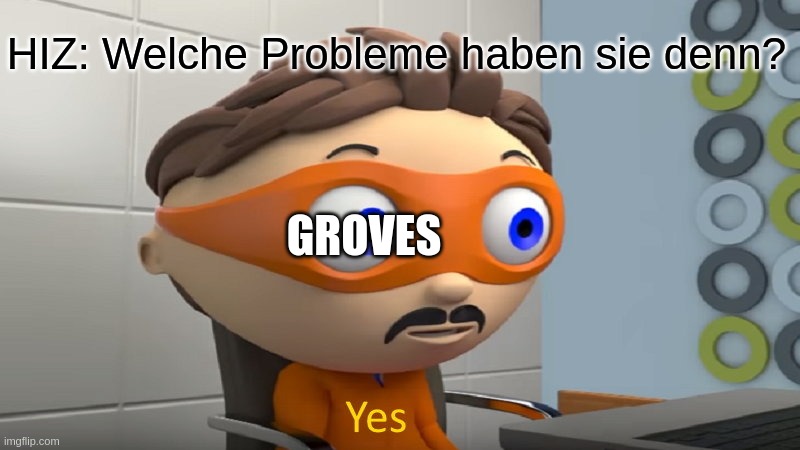 How many, Yes | HIZ: Welche Probleme haben sie denn? GROVES | image tagged in how many yes,mfi_memes | made w/ Imgflip meme maker