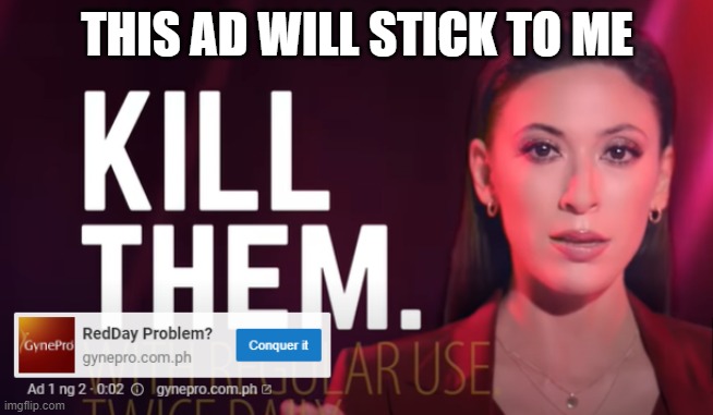 The only thing she was supposed to say was "kill them" | THIS AD WILL STICK TO ME | image tagged in xd | made w/ Imgflip meme maker