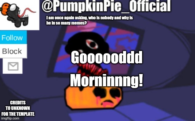Pumpkin Pie announcement | Goooooddd; Morninnng! | image tagged in pumpkin pie announcement | made w/ Imgflip meme maker