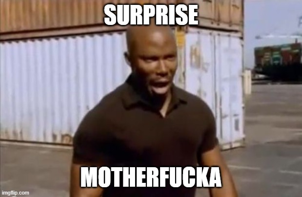 Surprise Motherfucker | SURPRISE; MOTHERFUCKA | image tagged in surprise motherfucker | made w/ Imgflip meme maker